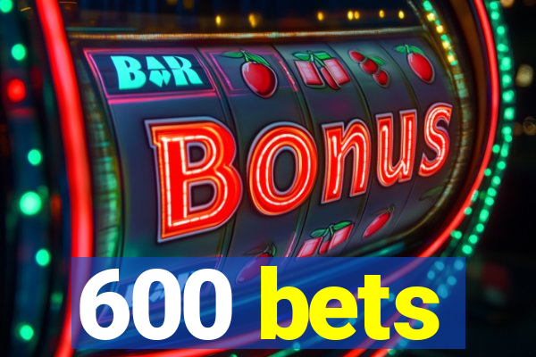 600 bets